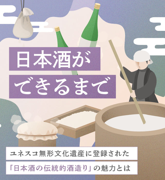 日本酒ができるまで ユネスコ無形文化遺産に登録された「日本酒の伝統的酒造り」の魅力とは